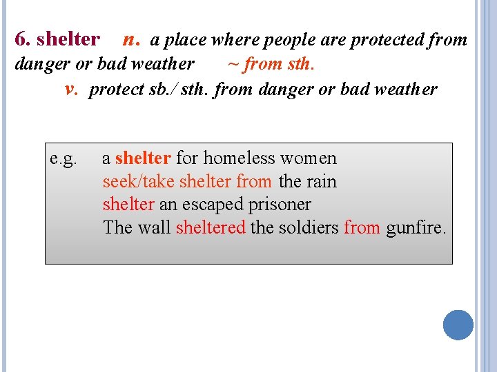 6. shelter n. a place where people are protected from danger or bad weather 6. shelter n. a place where people are protected from danger or bad weather