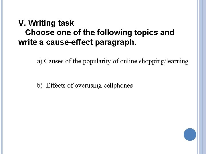 V. Writing task Choose one of the following topics and write a cause-effect paragraph. V. Writing task Choose one of the following topics and write a cause-effect paragraph.