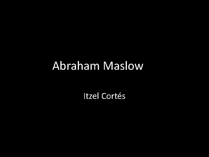 Abraham Maslow Itzel Cortés 