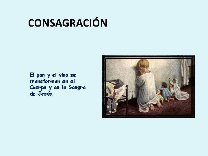 CONSAGRACIÓN El pan y el vino se transforman en el Cuerpo y en la