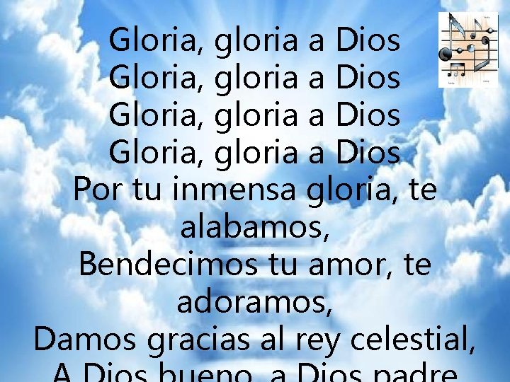 GLORIA Gloria, gloria a Dios Gloria, gloria a Dios Por tu inmensa gloria, te