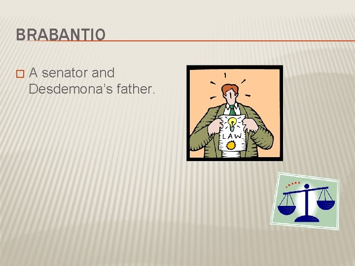 BRABANTIO � A senator and Desdemona’s father. 