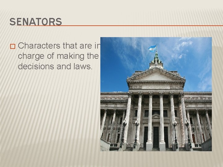 SENATORS � Characters that are in charge of making the decisions and laws. 