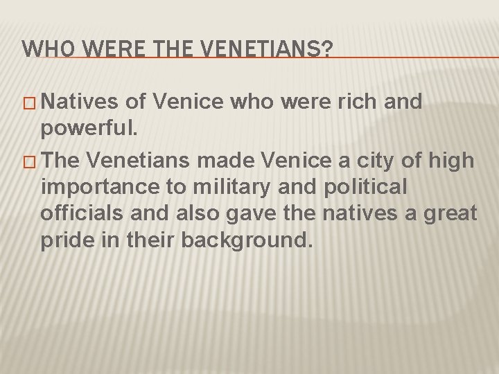 WHO WERE THE VENETIANS? � Natives of Venice who were rich and powerful. �