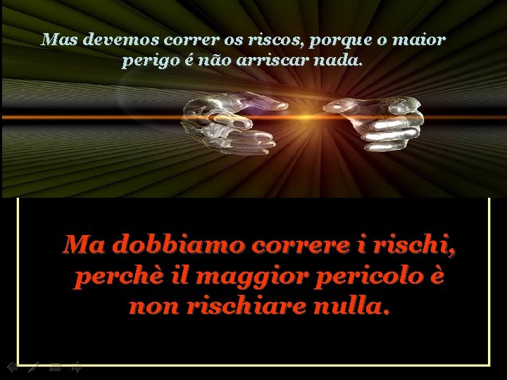 Mas devemos correr os riscos, porque o maior perigo é não arriscar nada. Ma