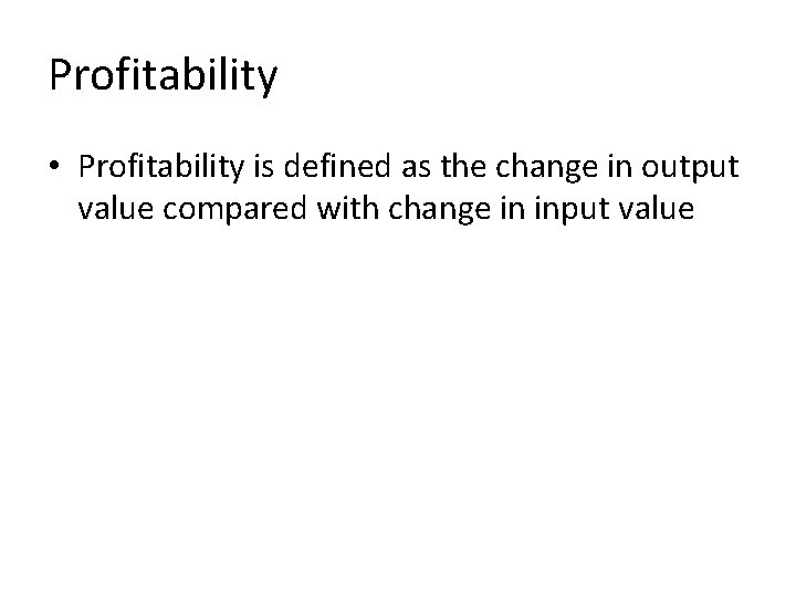 Profitability • Profitability is defined as the change in output value compared with change