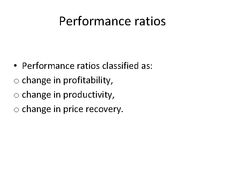 Performance ratios • Performance ratios classified as: o change in profitability, o change in