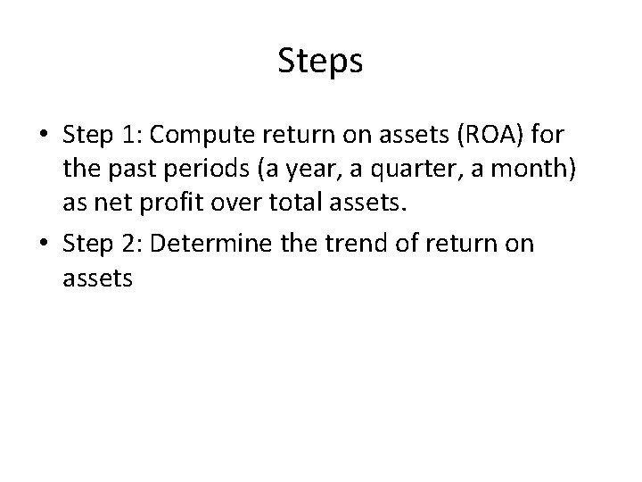 Steps • Step 1: Compute return on assets (ROA) for the past periods (a