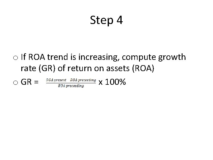 Step 4 o If ROA trend is increasing, compute growth rate (GR) of return