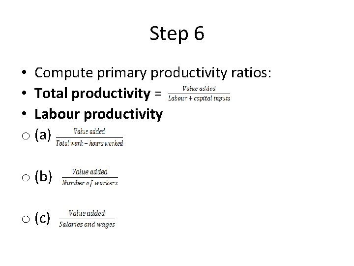 Step 6 • Compute primary productivity ratios: • Total productivity = • Labour productivity