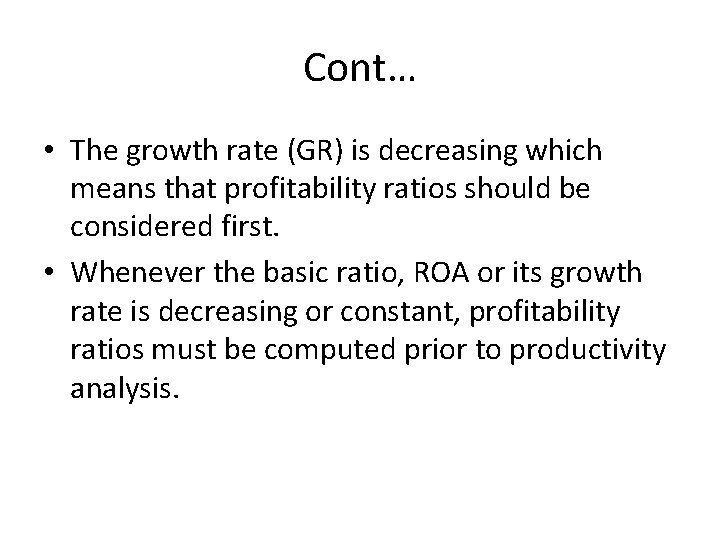 Cont… • The growth rate (GR) is decreasing which means that profitability ratios should