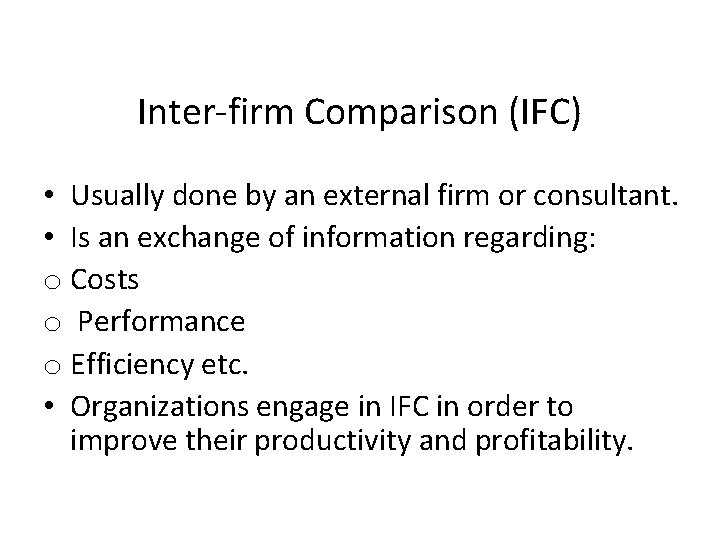 Inter-firm Comparison (IFC) • Usually done by an external firm or consultant. • Is
