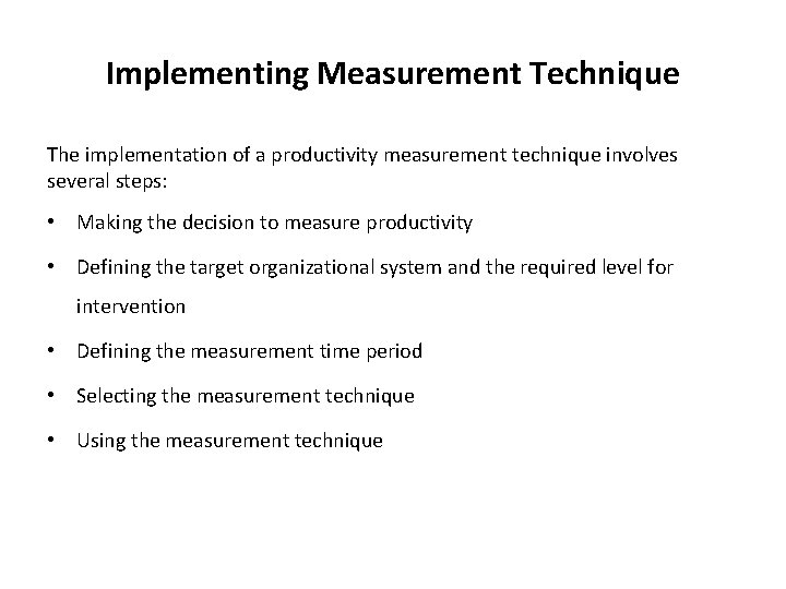 Implementing Measurement Technique The implementation of a productivity measurement technique involves several steps: •