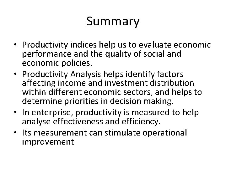 Summary • Productivity indices help us to evaluate economic performance and the quality of