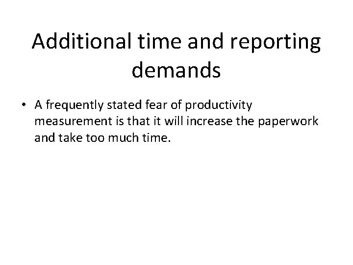 Additional time and reporting demands • A frequently stated fear of productivity measurement is