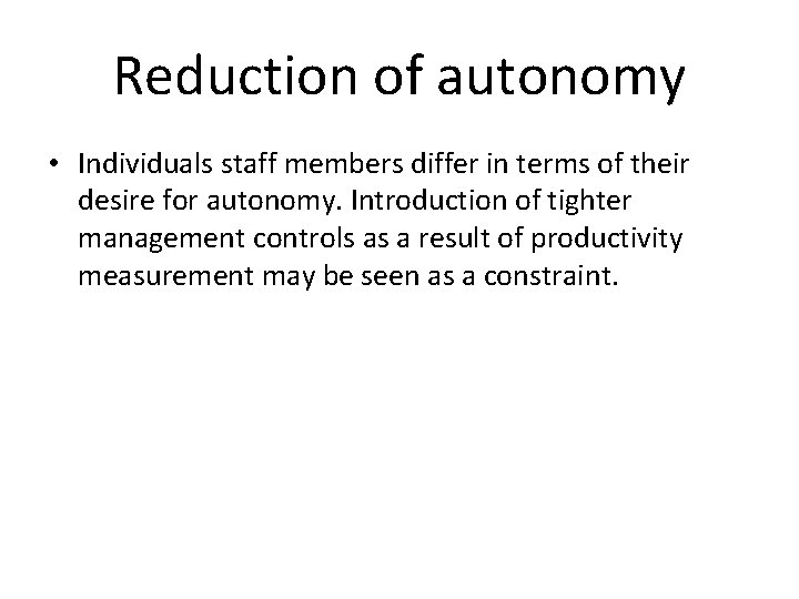 Reduction of autonomy • Individuals staff members differ in terms of their desire for