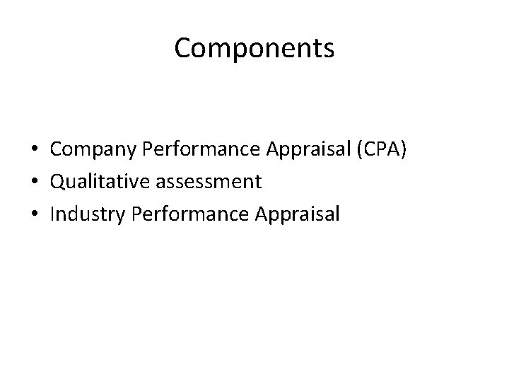 Components • Company Performance Appraisal (CPA) • Qualitative assessment • Industry Performance Appraisal 
