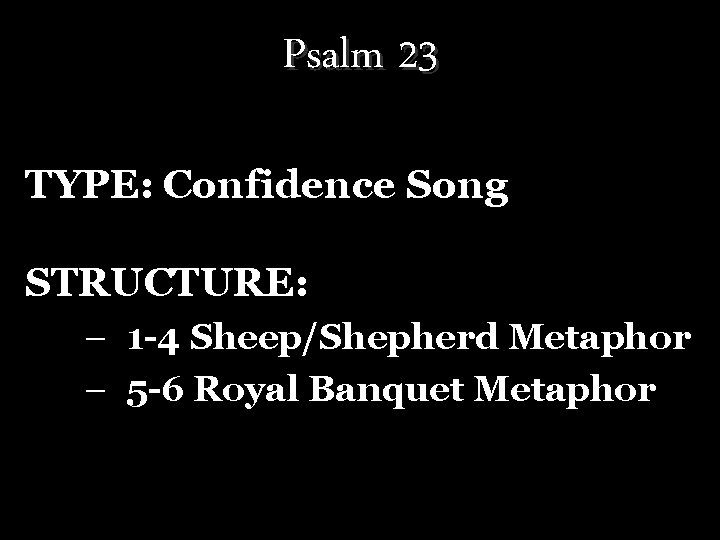 Psalm 23 TYPE: Confidence Song STRUCTURE: – 1 -4 Sheep/Shepherd Metaphor – 5 -6