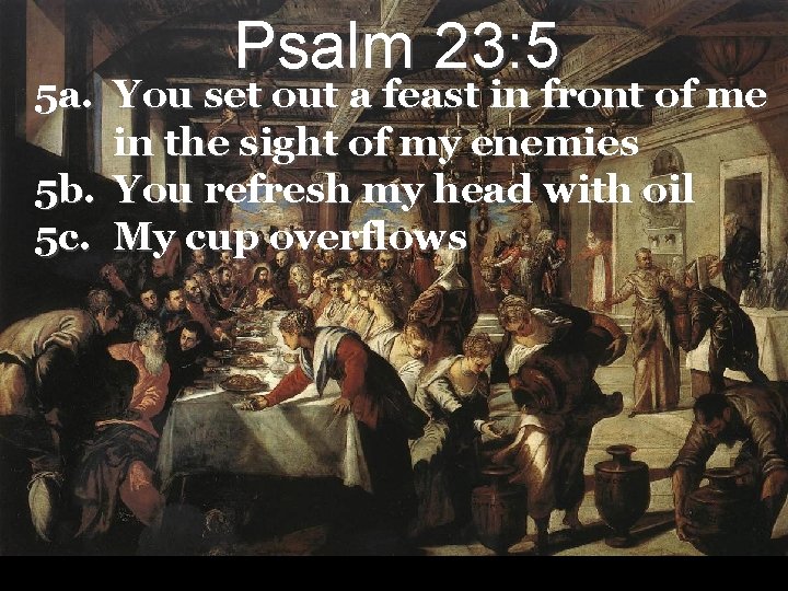 Psalm 23: 5 5 a. You set out a feast in front of me