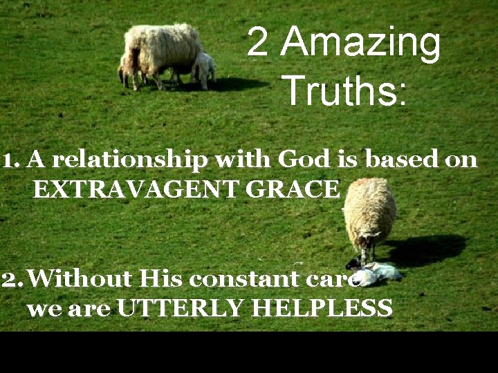 2 Amazing Truths: 1. A relationship with God is based on EXTRAVAGENT GRACE 2.