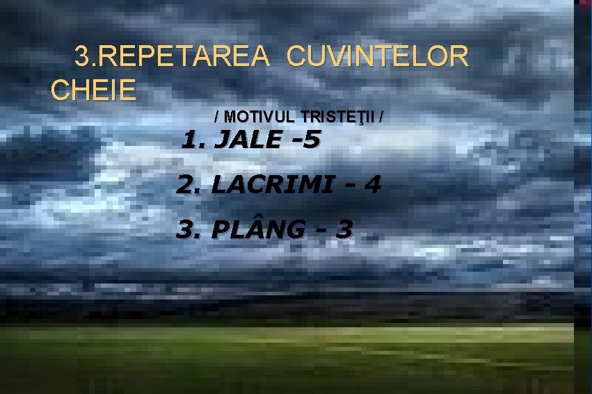 3. REPETAREA CUVINTELOR CHEIE / MOTIVUL TRISTEŢII / 1. JALE -5 2. LACRIMI -