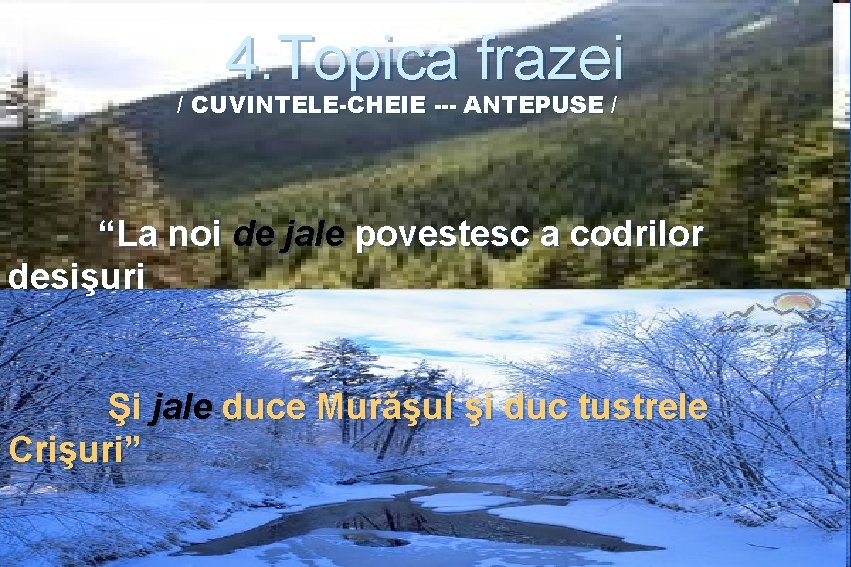 4. Topica frazei / CUVINTELE-CHEIE --- ANTEPUSE / “La noi de jale povestesc a