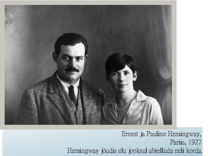 Ernest ja Pauline Hemingway, Pariis, 1927 Hemingway jõudis elu jooksul abielluda neli korda. 