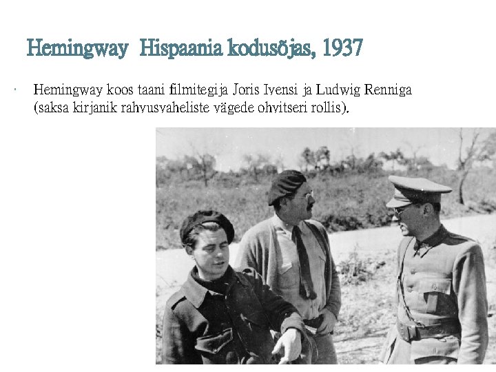 Hemingway Hispaania kodusõjas, 1937 Hemingway koos taani filmitegija Joris Ivensi ja Ludwig Renniga (saksa