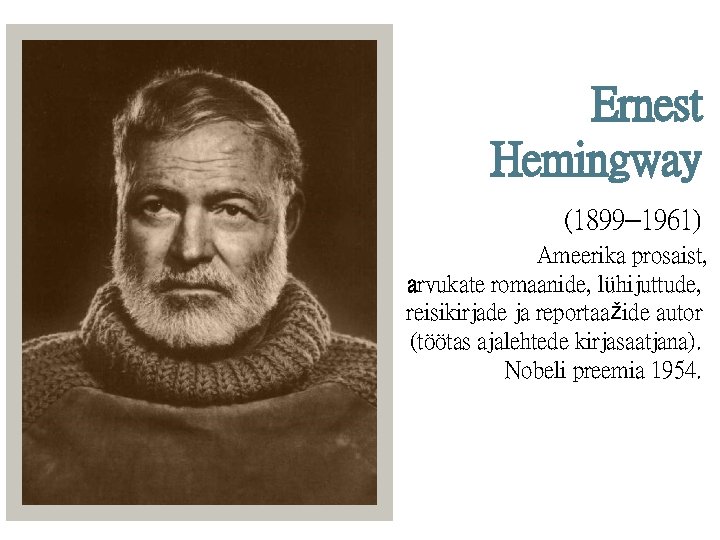 Ernest Hemingway (1899– 1961) Ameerika prosaist, arvukate romaanide, lühijuttude, reisikirjade ja reportaažide autor (töötas