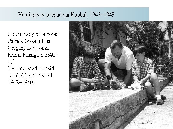 Hemingway poegadega Kuubal, 1942– 1943. Hemingway ja ta pojad Patrick (vasakul) ja Gregory koos