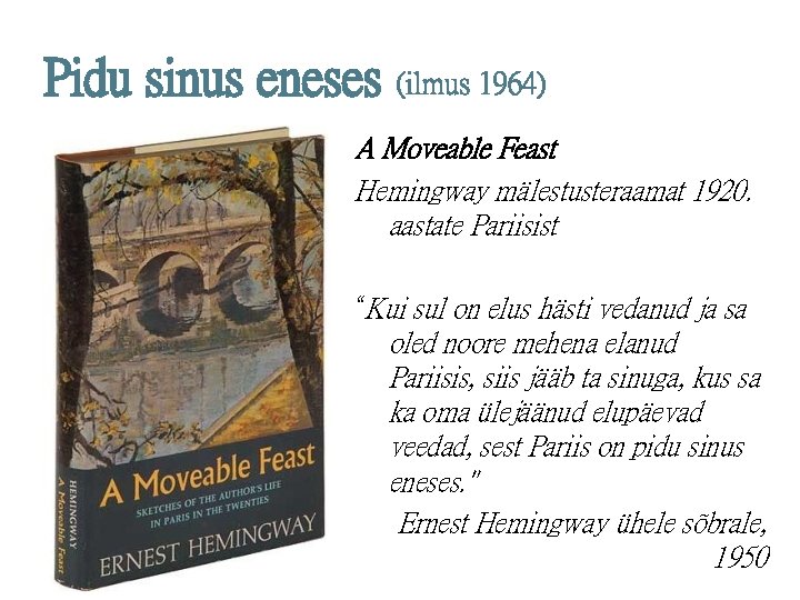 Pidu sinus eneses (ilmus 1964) A Moveable Feast Hemingway mälestusteraamat 1920. aastate Pariisist “Kui