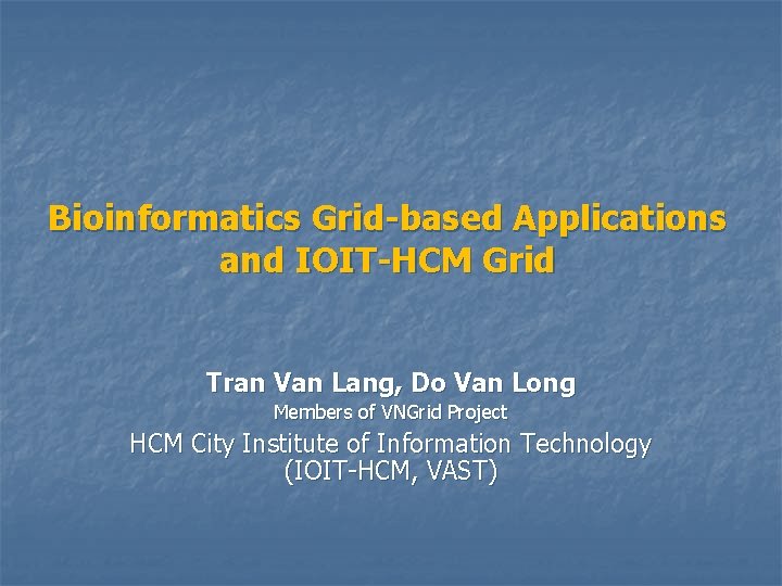 Bioinformatics Grid-based Applications and IOIT-HCM Grid Tran Van Lang, Do Van Long Members of