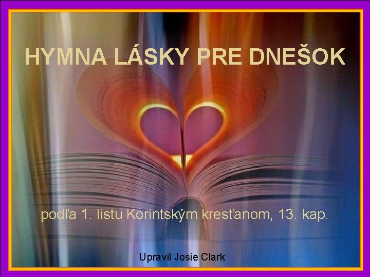 HYMNA LÁSKY PRE DNEŠOK ♫ Zapnite si reproduktory! Klikaním posúvajte obrázky! podľa 1. listu