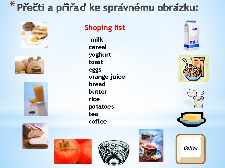 * Shoping list milk cereal yoghurt toast eggs orange juice bread butter rice potatoes