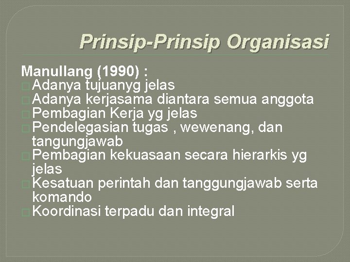 Prinsip-Prinsip Organisasi Manullang (1990) : � Adanya tujuanyg jelas � Adanya kerjasama diantara semua