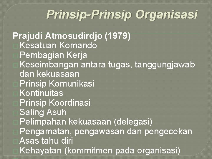 Prinsip-Prinsip Organisasi Prajudi Atmosudirdjo (1979) � Kesatuan Komando � Pembagian Kerja � Keseimbangan antara