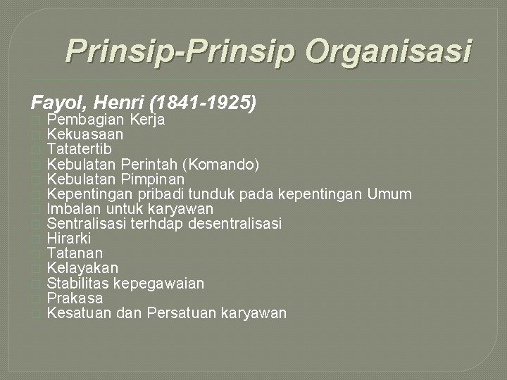 Prinsip-Prinsip Organisasi Fayol, Henri (1841 -1925) � � � � Pembagian Kerja Kekuasaan Tatatertib