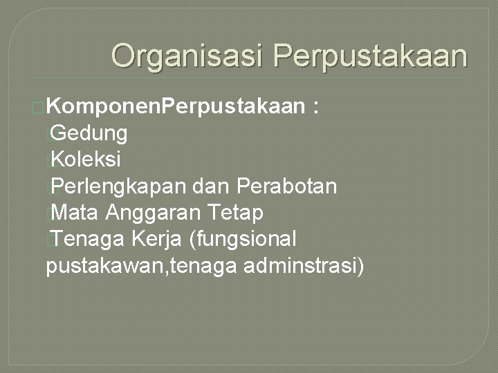 Organisasi Perpustakaan �Komponen. Perpustakaan : � Gedung � Koleksi � Perlengkapan dan Perabotan �