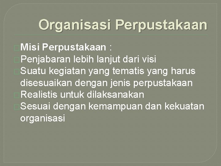 Organisasi Perpustakaan �Misi Perpustakaan : �Penjabaran lebih lanjut dari visi �Suatu kegiatan yang tematis