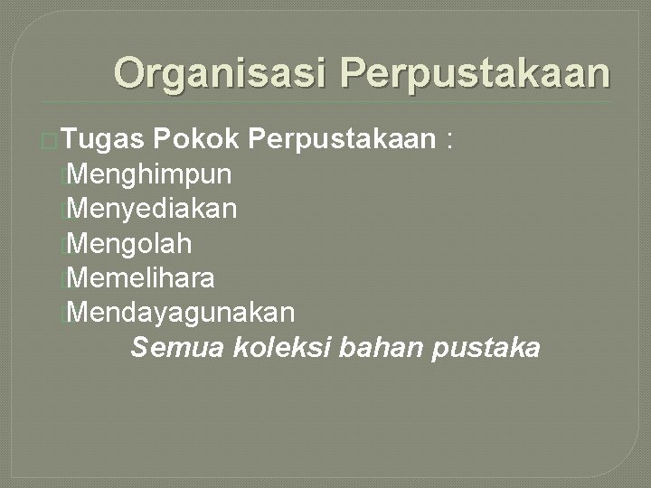 Organisasi Perpustakaan �Tugas Pokok Perpustakaan : � Menghimpun � Menyediakan � Mengolah � Memelihara