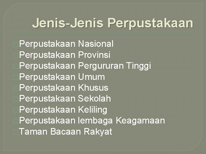 Jenis-Jenis Perpustakaan �Perpustakaan Nasional �Perpustakaan Provinsi �Perpustakaan Pergururan Tinggi �Perpustakaan Umum �Perpustakaan Khusus �Perpustakaan