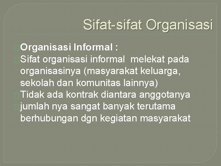 Sifat-sifat Organisasi �Organisasi Informal : �Sifat organisasi informal melekat pada organisasinya (masyarakat keluarga, sekolah
