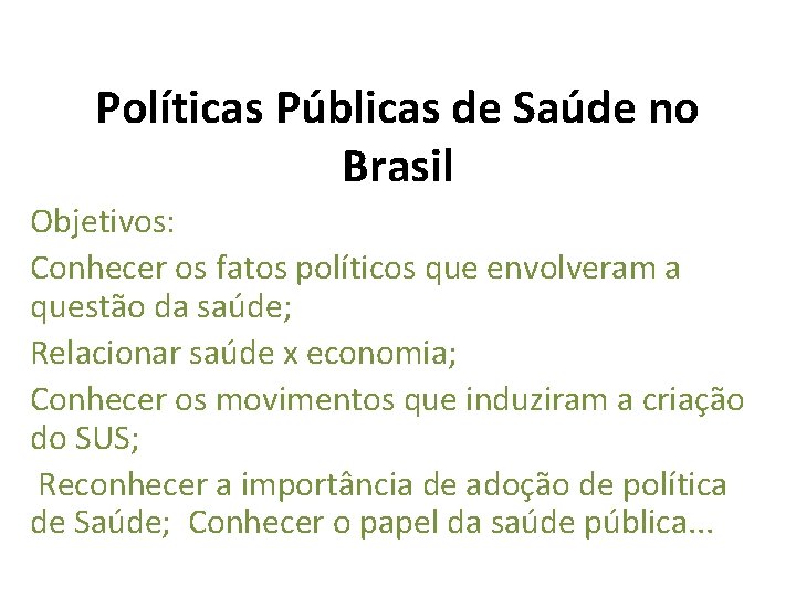 Políticas Públicas de Saúde no Brasil Objetivos: Conhecer os fatos políticos que envolveram a