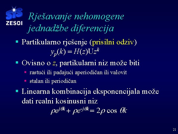 Rješavanje nehomogene jednadžbe diferencija § Partikularno rješenje (prisilni odziv) yp(k) = H(z)Uzk § Ovisno