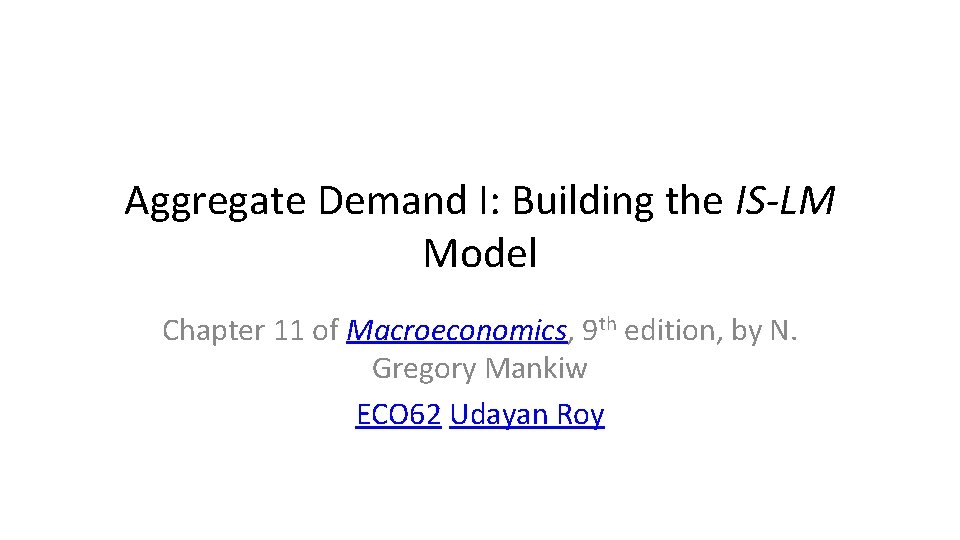 Aggregate Demand I: Building the IS-LM Model Chapter 11 of Macroeconomics, 9 th edition,