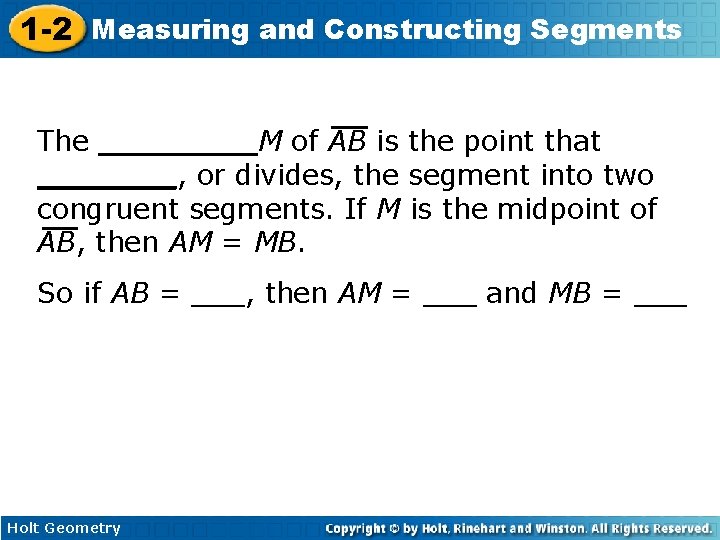 1 -2 Measuring and Constructing Segments The ____M of AB is the point that