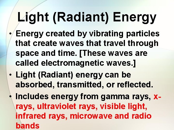Light (Radiant) Energy • Energy created by vibrating particles that create waves that travel