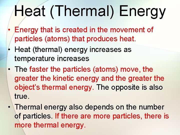 Heat (Thermal) Energy • Energy that is created in the movement of particles (atoms)