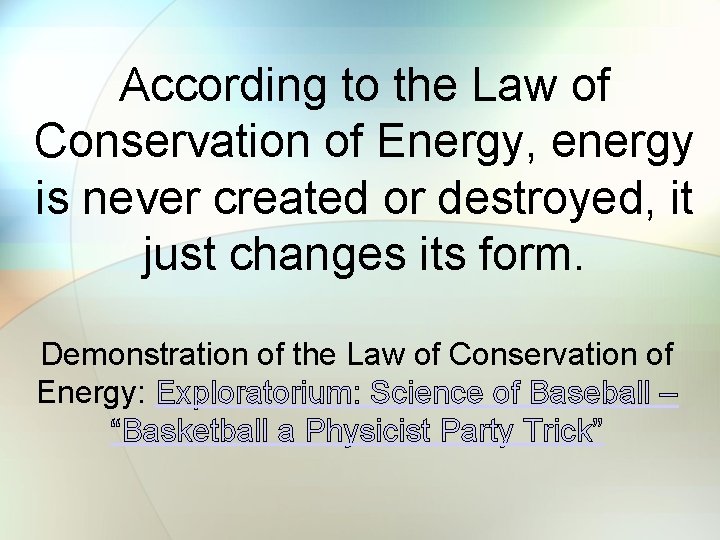 According to the Law of Conservation of Energy, energy is never created or destroyed,