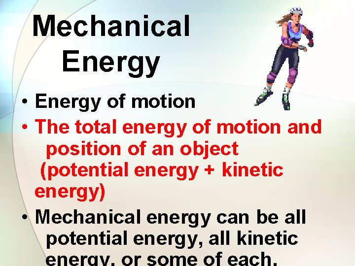 Mechanical Energy • Energy of motion • The total energy of motion and position